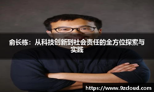 俞长栋：从科技创新到社会责任的全方位探索与实践