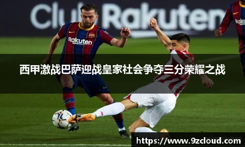 西甲激战巴萨迎战皇家社会争夺三分荣耀之战